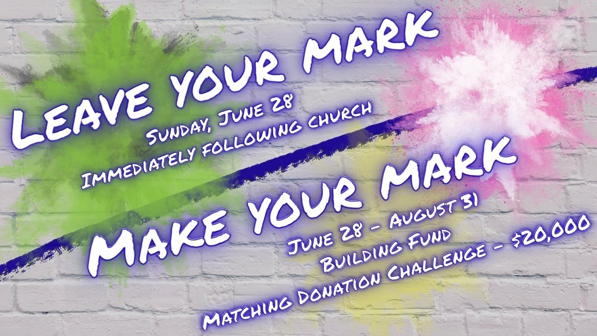 Leave Your Mark, Make Your Mark - Building Fund $20,000 Matching Donation Challenge, June 28 through August 31